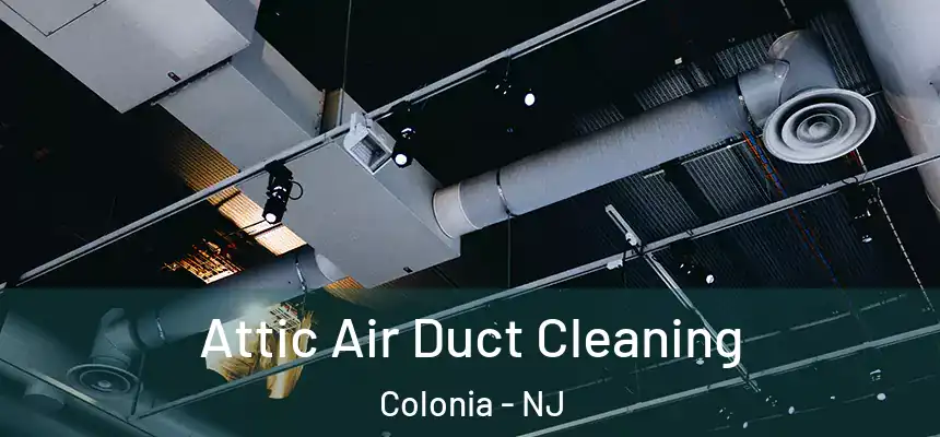 Attic Air Duct Cleaning Colonia - NJ