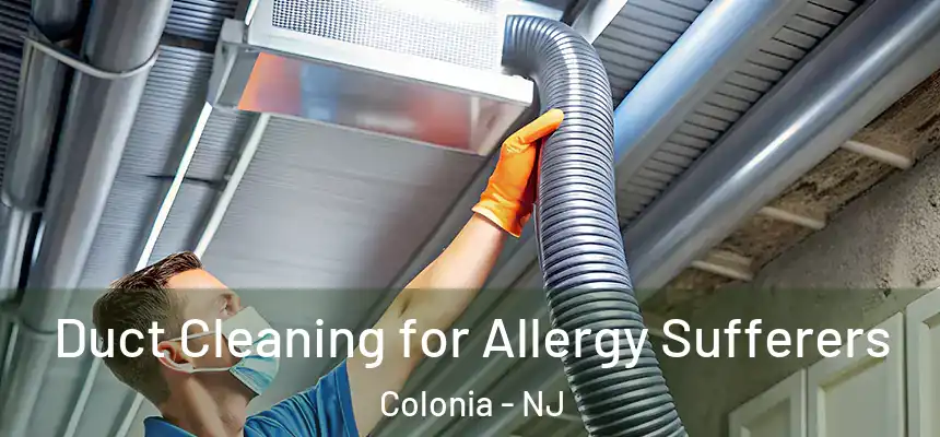Duct Cleaning for Allergy Sufferers Colonia - NJ
