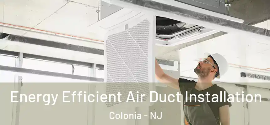 Energy Efficient Air Duct Installation Colonia - NJ