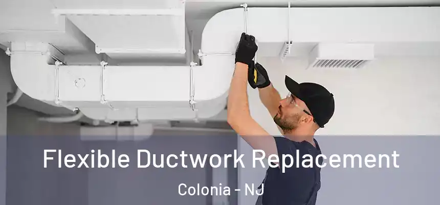 Flexible Ductwork Replacement Colonia - NJ
